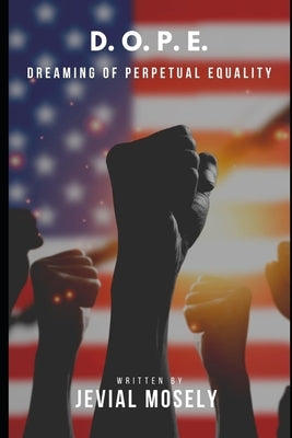 D. O. P. E.: Dreaming of Perpetual Equality by Mosley, Jevial