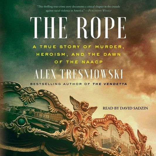 The Rope: A True Story of Murder, Heroism, and the Dawn of the NAACP by Tresniowski, Alex