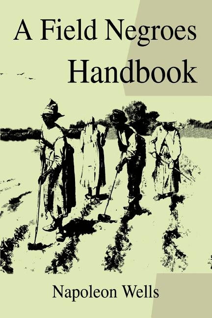 A Field Negroes Handbook by Wells, Napoleon