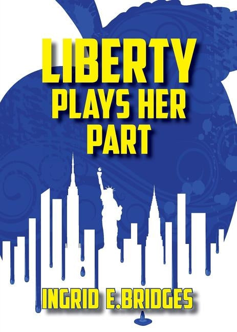 Liberty Plays Her Part: A Poetry Collection of Modern Times by Bridges, Ingrid E.