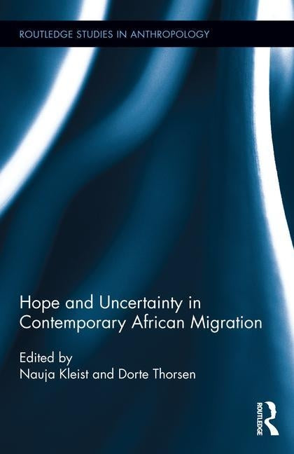 Hope and Uncertainty in Contemporary African Migration by Kleist, Nauja