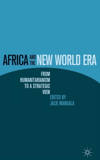 Africa and the New World Era: From Humanitarianism to a Strategic View by Mangala, J.