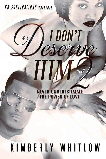 I Don't Deserve Him 2 by Whitlow, Kimberly D.