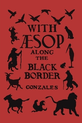 With Aesop Along the Black Border by Gonzales, Ambrose E.