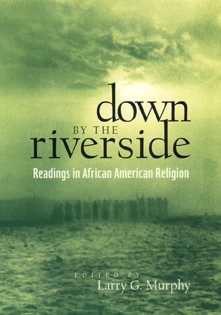 Down by the Riverside: Readings in African American Religion by Murphy, Larry