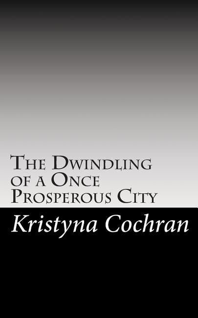 The Dwindling of a Once Prosperous City by Cochran, Kristyna