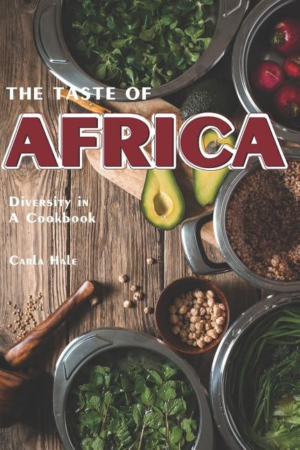 The Taste of Africa: Diversity in a Cookbook by Hale, Carla