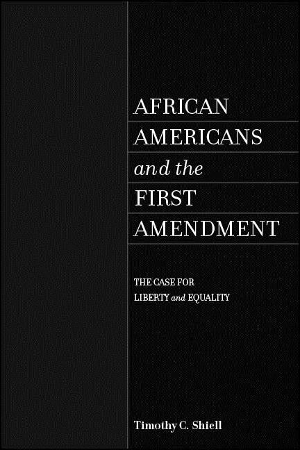 African Americans and the First Amendment: The Case for Liberty and Equality by Shiell, Timothy C.