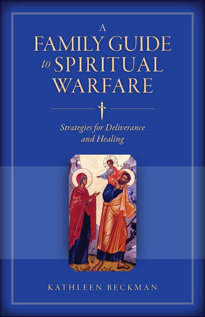 A Family Guide to Spiritual Warfare: Strategies for Deliverance and Healing by Beckman, Kathleen