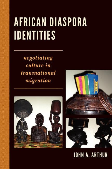 African Diaspora Identities: Negotiating Culture in Transnational Migration by Arthur, John A.