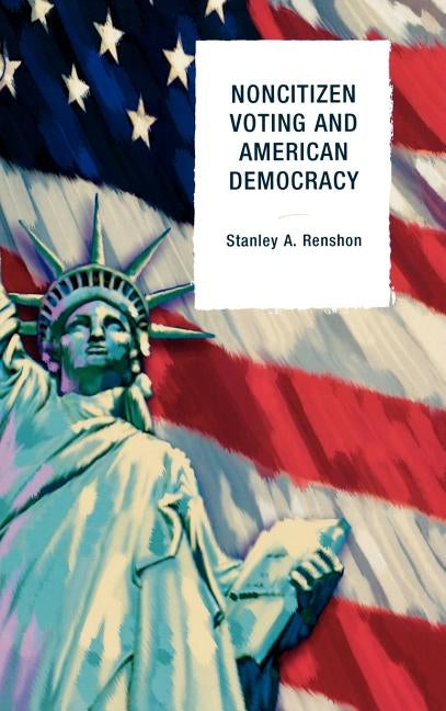 Non-Citizen Voting and American Democracy by Renshon, Stanley a.