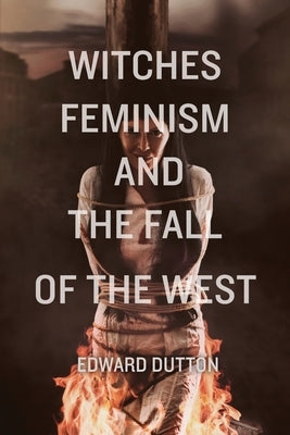 Witches, Feminism, and the Fall of the West by Dutton, Edward