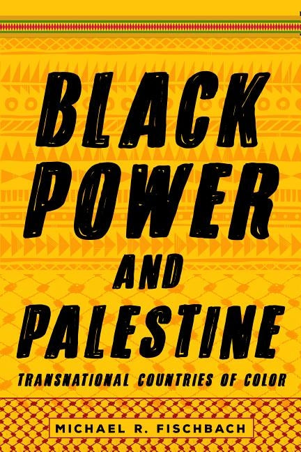 Black Power and Palestine: Transnational Countries of Color by Fischbach, Michael R.