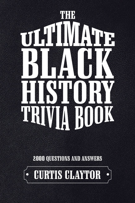 The Ultimate Black History Trivia Book by Claytor, Curtis