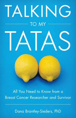 Talking to My Tatas: All You Need to Know from a Breast Cancer Researcher and Survivor by Brantley-Sieders, Dana