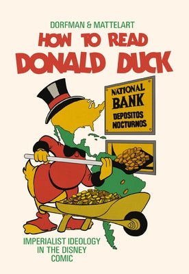 How to Read Donald Duck: Imperialist Ideology in the Disney Comic by Dorfman, Ariel