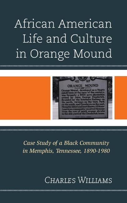 African American Life and Culture in Orange Mound: Case Study of a Black Community in Memphis, Tennessee, 1890-1980 by Williams, Charles