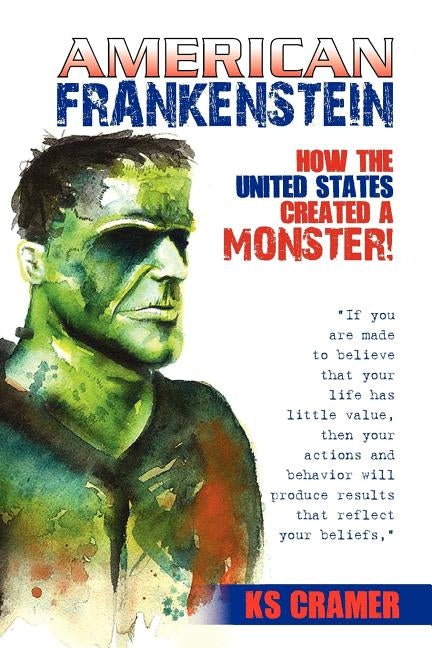 American Frankenstein: How the United States Created a Monster! by Cramer, Kyle Stanford