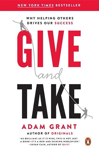 Give and Take: Why Helping Others Drives Our Success by Grant, Adam