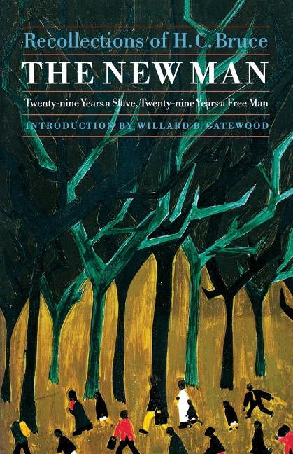 The New Man: Twenty-Nine Years a Slave, Twenty-Nine Years a Free Man. Recollections of H. C. Bruce by Bruce, H. C.