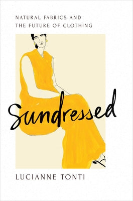 Sundressed: Natural Fabrics and the Future of Clothing by Tonti, Lucianne