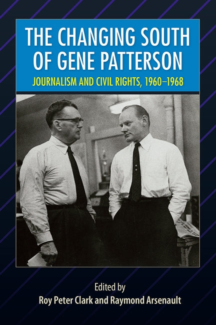 The Changing South of Gene Patterson: Journalism and Civil Rights, 1960-1968 by Clark, Roy Peter
