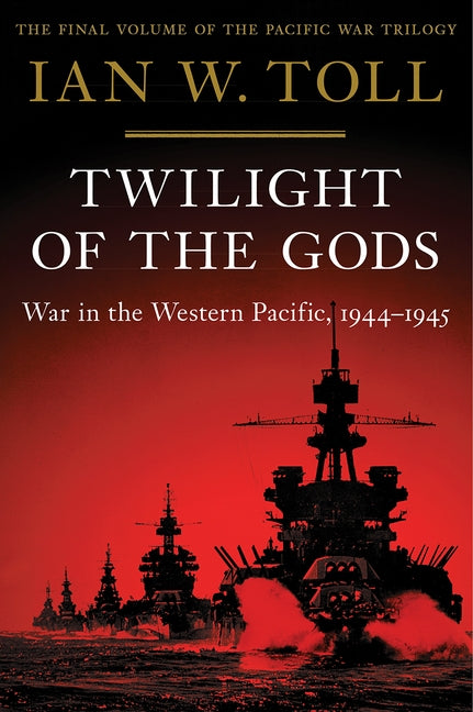 Twilight of the Gods: War in the Western Pacific, 1944-1945 by Toll, Ian W.