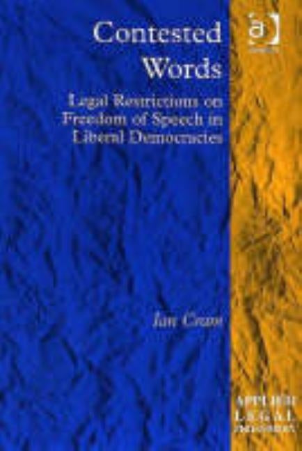 Contested Words: Legal Restrictions on Freedom of Speech in Liberal Democracies by Cram, Ian