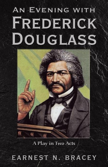 An Evening with Frederick Douglass: A Play in Two Acts by Bracey, Earnest N.