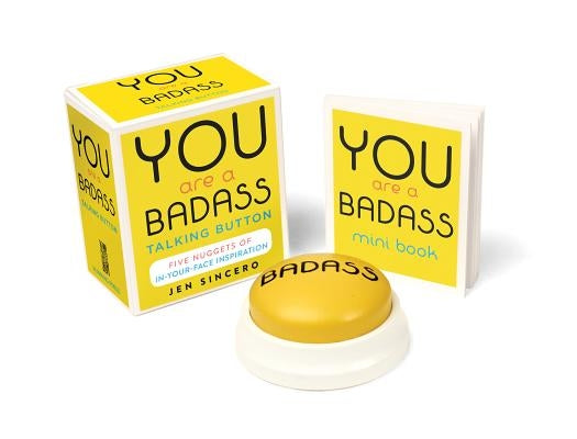 You Are a Badass(r) Talking Button: Five Nuggets of In-Your-Face Inspiration by Sincero, Jen