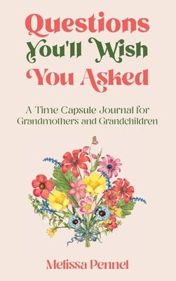 Questions You'll Wish You Asked: A Time Capsule Journal for Grandmothers and Grandchildren by Pennel, Melissa