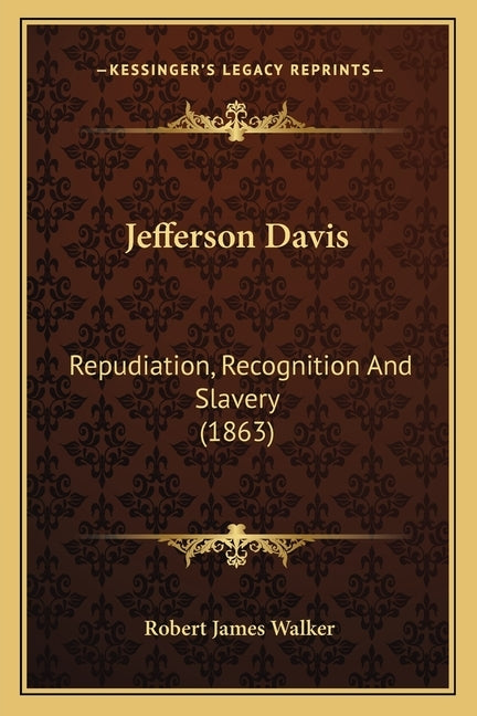 Jefferson Davis: Repudiation, Recognition And Slavery (1863) by Walker, Robert James