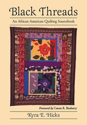 Black Threads: An African American Quilting Sourcebook by Hicks, Kyra E.