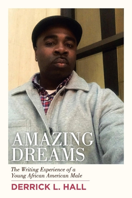 Amazing Dreams: The Writing Experience of a Young African American Male by Hall, Derrick L.