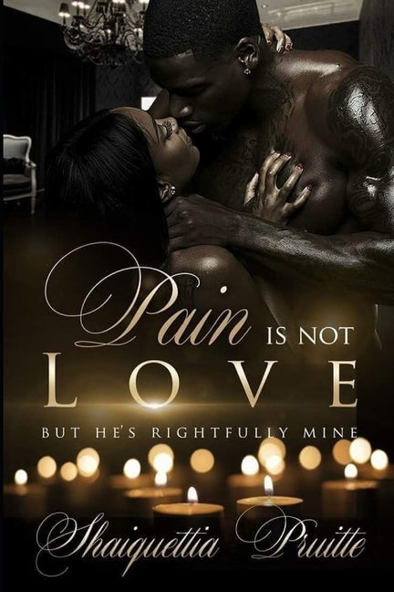 Pain Is Not LOVE But He's Rightfully Mines by Pruitte, Shaiquettia
