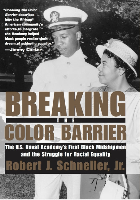 Breaking the Color Barrier: The U.S. Naval Academy's First Black Midshipmen and the Struggle for Racial Equality by Schneller Jr, Robert J.