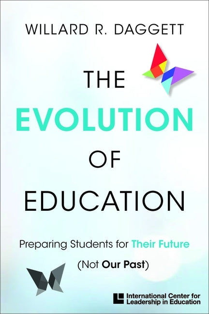 The Evolution of Education: Preparing Students for Their Future, Not Our Past by Daggett, Willard R.