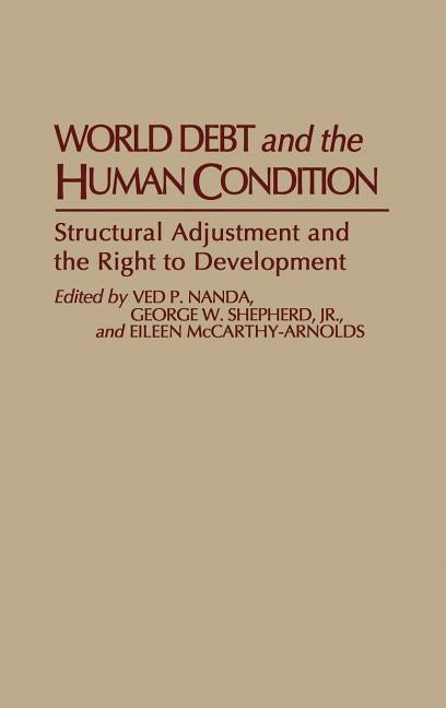World Debt and the Human Condition: Structural Adjustment and the Right to Development by Nanda, Ved P.