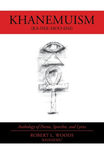 Khanemuism: Anthology of Poems, Speeches, and Lyrics by Woods, Robert L.