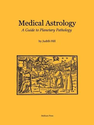 Medical Astrology: A Guide to Planetary Pathology by Hill, Judith a.