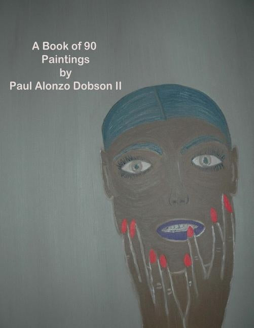The Paintings by Paul Alonzo Dobson II: A Book Of More Than 90 Paintings by Dobson II, Paul Alonzo