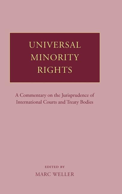 Universal Minority Rights: A Commentary on the Jurisprudence of International Courts and Treaty Bodies by Weller, Marc