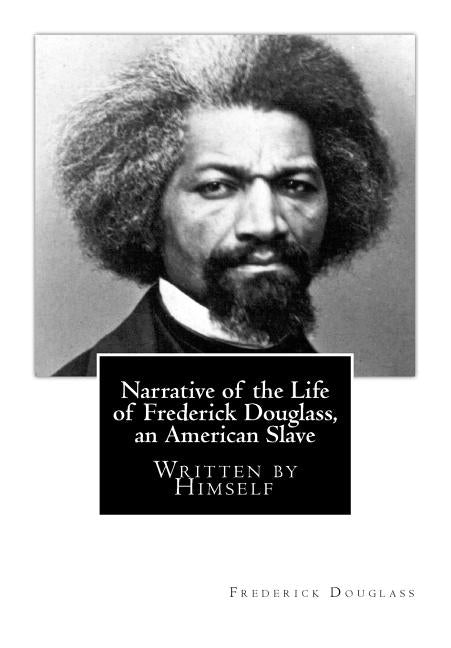 Narrative of the Life of Frederick Douglass, an American Slave: Written by Himself by Douglass, Frederick