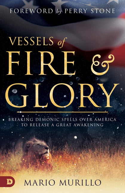 Vessels of Fire and Glory: Breaking Demonic Spells Over America to Release a Great Awakening by Murillo, Mario