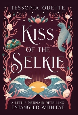 Kiss of the Selkie: A Little Mermaid Retelling by Odette, Tessonja