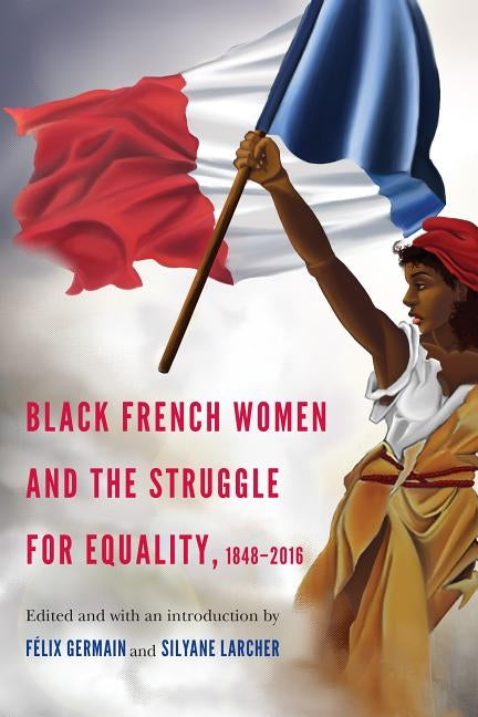 Black French Women and the Struggle for Equality, 1848-2016 by Germain, Felix