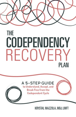 The Codependency Recovery Plan: A 5-Step Guide to Understand, Accept, and Break Free from the Codependent Cycle by Mazzola, Krystal