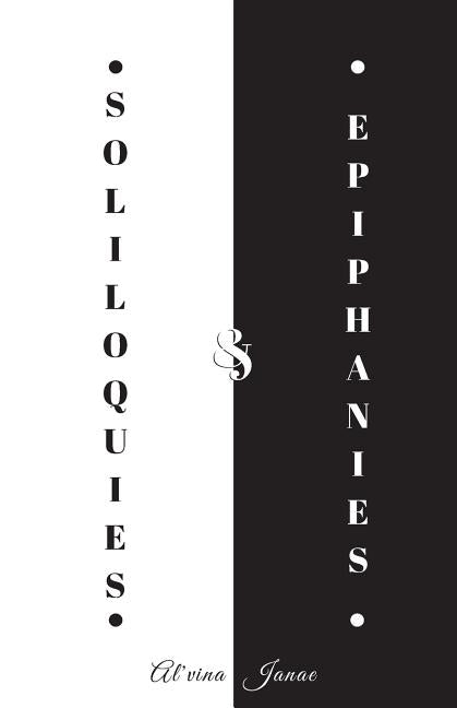 Soliloquies & Epiphanies: A Compilation of My Heart and Soul by Janae, Al'vina
