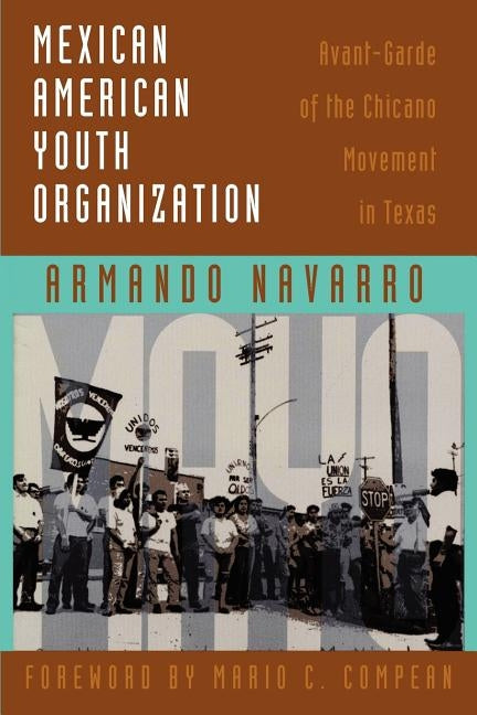 Mexican American Youth Organization: Avant-Garde of the Chicano Movement in Texas by Navarro, Armando