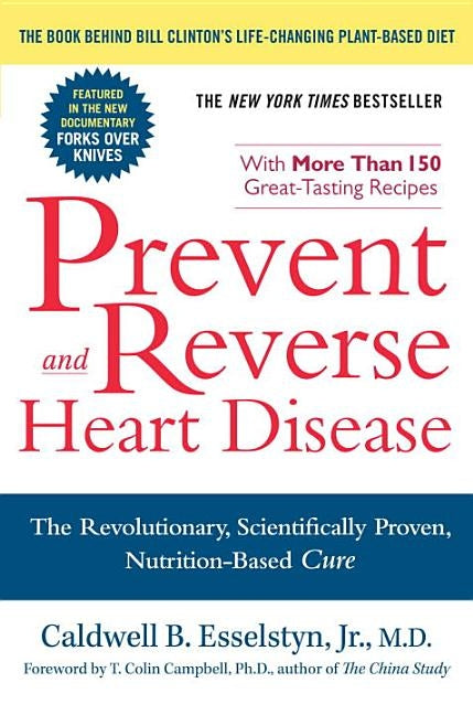 Prevent and Reverse Heart Disease: The Revolutionary, Scientifically Proven, Nutrition-Based Cure by Esselstyn, Caldwell B.